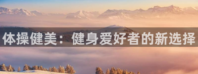 678体育官网下载：体操健美：健身爱好者的新选择